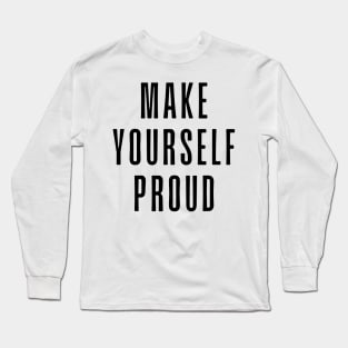 Make Yourself Proud - Life Quotes Long Sleeve T-Shirt